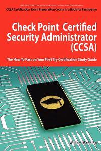 Check Point Certified Security Administrator (CCSA) Certification Exam Preparation Course in a Book for Passing the Check Point Certified Security Administrator (CCSA) Exam - The How To Pass on Your First Try Certification Study Guide