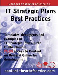 IT Strategic Plans Best Practices - Templates, Documents and Examples of IT Strategic Plans in the Public Domain. PLUS Access to Content.Theartofservice.Com for Downloading.