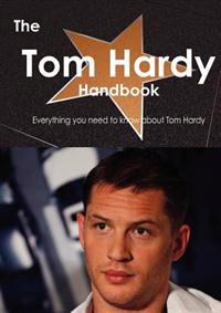 The Tom Hardy Handbook - Everything You Need to Know About Tom Hardy