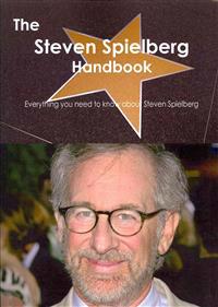 The Steven Spielberg Handbook - Everything You Need to Know About Steven Spielberg