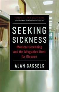 Seeking Sickness: Medical Screening and the Misguided Hunt for Disease
