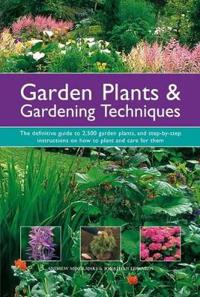 Garden Plants & Gardening Techniques: The Definitive Guide to 2500 Garden Plants, and Step-By-Step Instructions on How to Plant and Care for Them