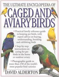 The Ultimate Encyclopedia of Caged and Aviary Birds: Practical Family Reference Guide to Keeping Pet Birds, with Expert Advice on Buying, Understandin