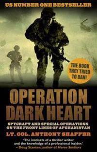 Operation Dark Heart: Spycraft and Special Operations on the Front Lines of Afghanistan. Anthony Shaffer