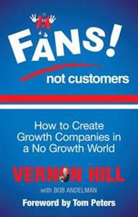 Fans Not Customers: How to Create Growth Companies in a No Growth World. by Vernon Hill