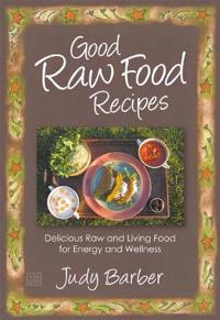Good Raw Food Recipes - Delicious Raw and Living Food for Energy and Wellness