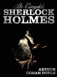 The Complete Sherlock Holmes - Unabridged and Illustrated - A Study in Scarlet, the Sign of the Four, the Hound of the Baskervilles, the Valley of Fear, the Adventures of Sherlock Holmes, the Memoirs of Sherlock Holmes, the Return of Sherlock Holmes, His