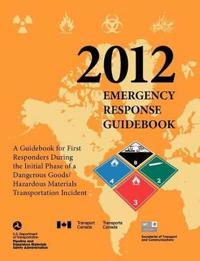 Emergency Response Guidebook 2012: A Guidebook for First Responders During the Initial Phase of a Dangerous Goods/ Hazardous Materials Transportation