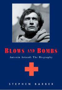 Blows and Bombs: Antonin Artaud: The Biography
