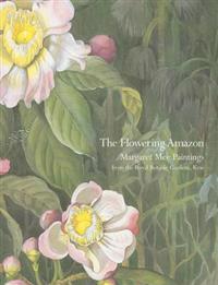 The Flowering Amazon Margaret Mee Paintings from the Royal Botanic Gardens,Kew