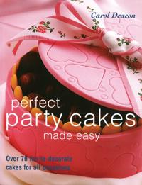 Perfect Party Cakes Made Easy: Over 70 Fun-To-Decorate Cakes for All Occasions
