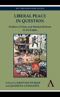 Liberal Peace in Question: Politics of State and Market Reform in Sri Lanka