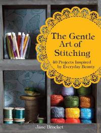 The Gentle Art of Stitching: 40 Projects Inspired by Everyday Beauty