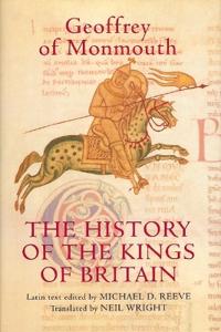 The History of the Kings of Britain: An Edition and Translation of the De gestis Britonum (Historia Regum Britanniae)