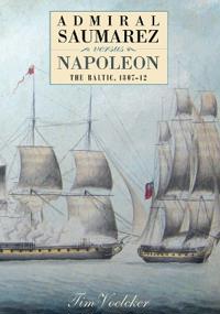 Admiral Saumarez Versus Napoleon: The Baltic, 1807-12