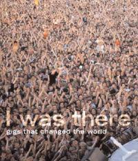 I Was There: Gigs That Changed the World