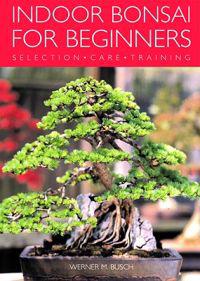 Indoor Bonsai for Beginners: Selection - Care - Training