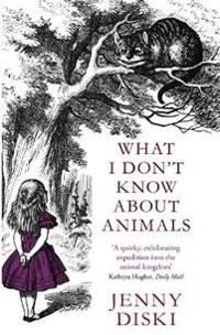 What I Don't Know about Animals. Jenny Diski