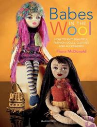 Babes in the Wool: How to Knit Beautiful Fashion Dolls, Clothes & Accessories