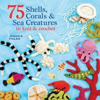 75 Shells, Corals & Sea Creatures to Knit and Crochet