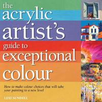 Acrylic Artist's Guide to Exceptional Colour