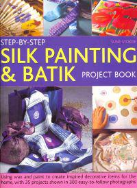Step-By-Step Silk Painting & Batik Project Book
