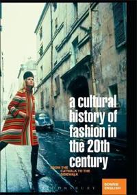 A Cultural History of Fashion in the Twentieth Century: From the Catwalk to the Sidewalk