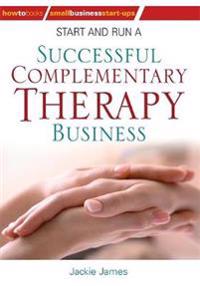 Start and Run a Successful Complementary Therapy Business