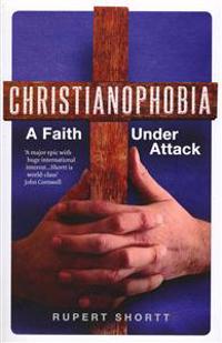 Christianophobia: A Faith Under Attack