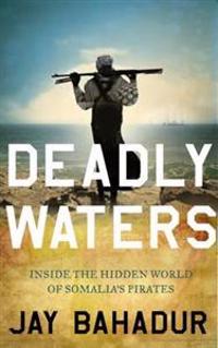 Deadly Waters: Inside the Hidden World of Somalia's Pirates