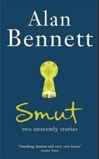 Smut: Two Unseemly Stories. Alan Bennett