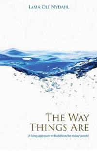 The Way Things Are: A Living Approach to Buddhism for Today's World