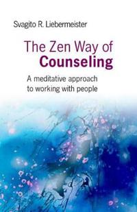 The Zen Way of Counseling: A Meditative Approach to Working with People