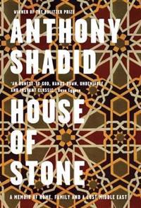 House of Stone: A Memoir of Home, Family, and a Lost Middle East. Anthony Shadid