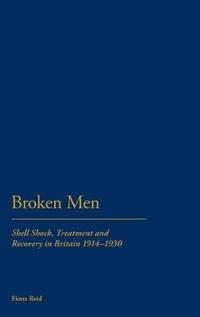 Broken Men: Shell Shock, Treatment and Recovery in Britain, 1914-1930