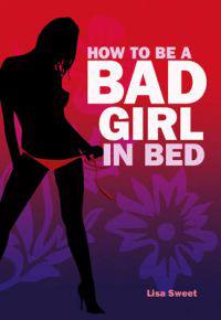 How to Be a Bad Girl in Bed