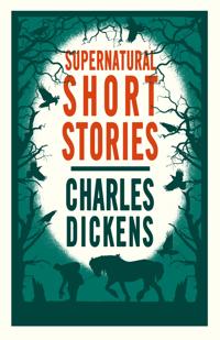 The Supernatural Short Stories of Charles Dickens