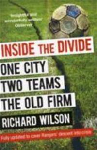 Inside the Divide: One City, Two Teams - The Old Firm. Richard Wilson
