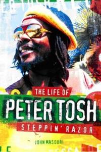 Steppin' Razor the Life of Peter Tosh