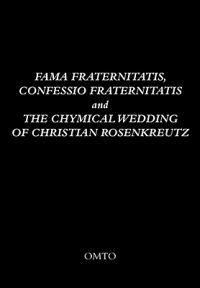 Fama Fraternitatis, Confessio Fraternitatis and the Chymical Wedding of Christian Rosenkreutz