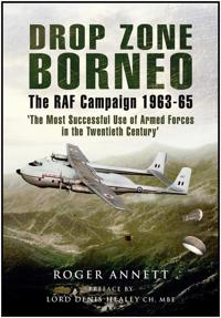 Drop Zone Borneo - The RAF Campaign 1963-65