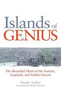 Islands of Genius - the Bountiful Mind of the Autistic, Acquired, and Sudden Savant