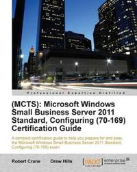 (MCTS): Microsoft Windows Small Business Server 2011 Standard, Configuring (70-169) Certification Guide