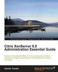 Citrix XenServer 6.0 Administration Essential Guide