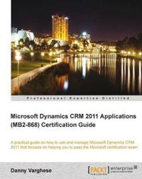 Microsoft Dynamics CRM 2011 Applications (MB2868) Certification Guide