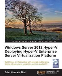 Windows Server 2012 HyperV: Deploying the HyperV Enterprise Server Virtualization Platform