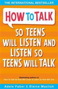 How to Talk So Teens Will Listen and Listen So Teens Will Talk