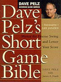 Dave Pelz's Short Game Bible