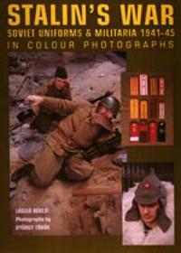 Stalin's War: Soviet Uniforms & Militaria 1941-45 in Colour Photographs