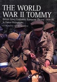 The World War II Tommy: British Army Uniforms, European Theatre 1939-45 in Colour Photographs